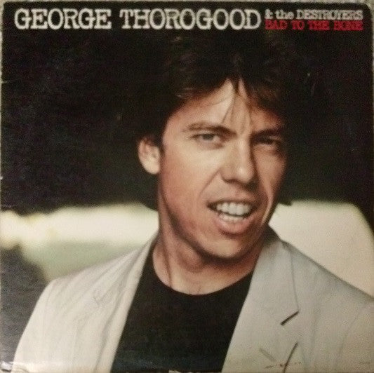 George Thorogood & The Destroyers : Bad To The Bone (LP, Album, SRC)