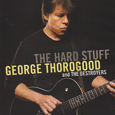 George Thorogood And The Destroyers* : The Hard Stuff (CD, Album)