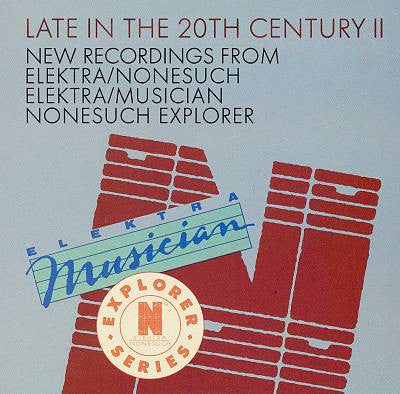 Various : Late In The 20th Century II: New Recordings From Elektra/Nonesuch • Elektra/Musician • Nonesuch Explorer (CD, Comp, Smplr)
