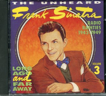 Frank Sinatra : The Unheard Frank Sinatra Volume 3 - Long Ago And Far Away (Radio Rarities 1943-1949) (CD, Album)